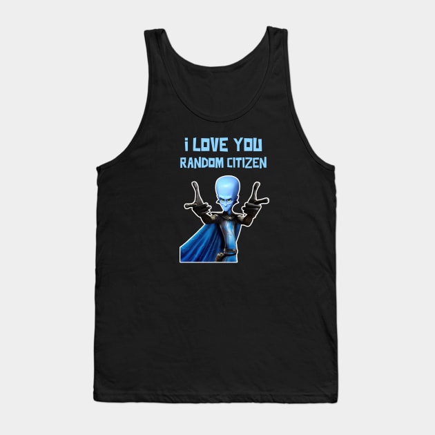 I Love You Random Citizen - MEGAMIND Funny Quotes Tank Top by Tracy Daum